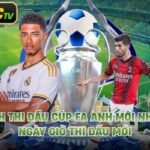 Lịch Thi Đấu Cúp FA Anh Mới Nhất - Ngày Giờ Thi Đấu Mới